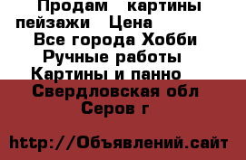 Продам 3 картины-пейзажи › Цена ­ 50 000 - Все города Хобби. Ручные работы » Картины и панно   . Свердловская обл.,Серов г.